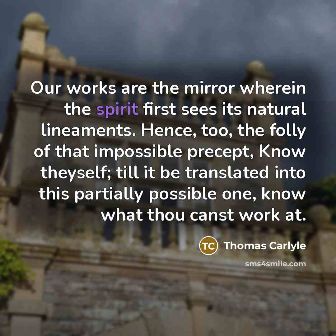 “Our works are the mirror wherein the spirit first sees…” quote by Thomas Carlyle