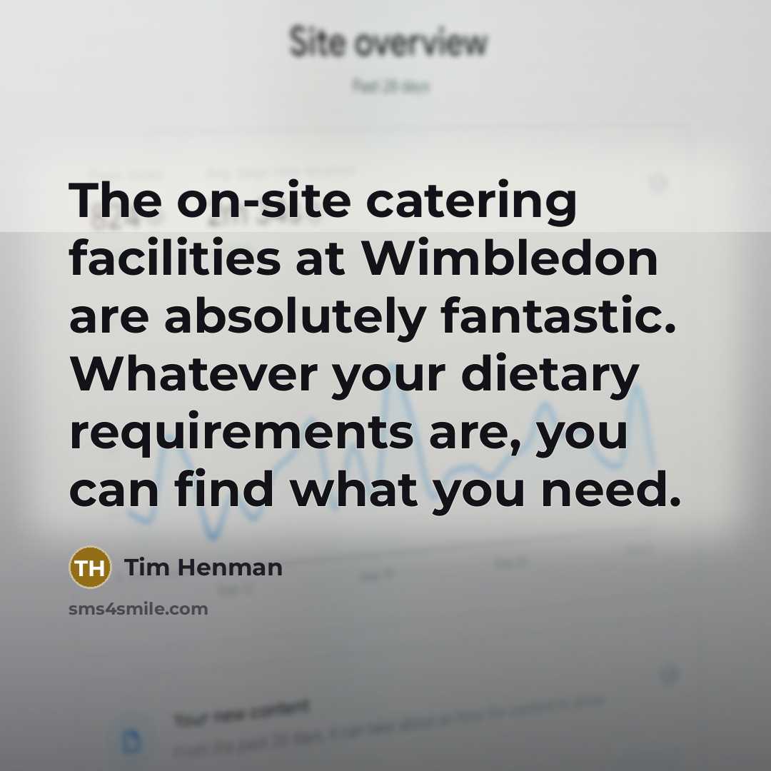 “The on-site catering facilities at Wimbledon are absolutely fantastic. Whatever…” quote by Tim Henman