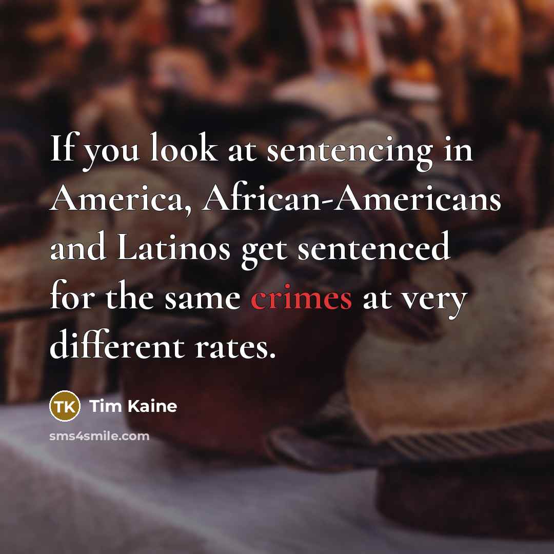 “If you look at sentencing in America, African-Americans and Latinos…” quote by Tim Kaine