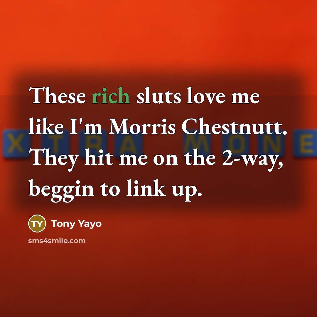 “These rich sluts love me like I'm Morris Chestnutt. They…” quote by Tony Yayo