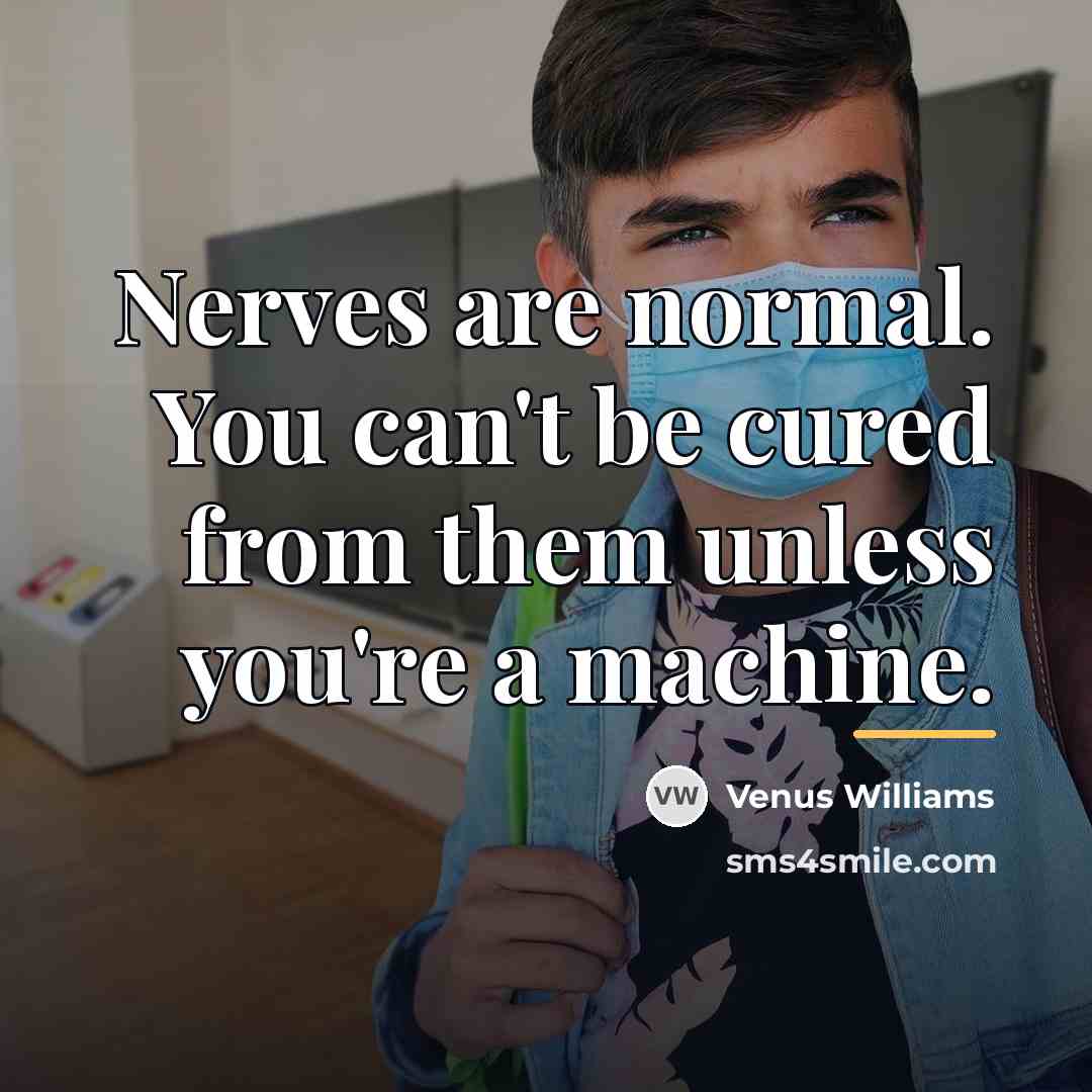 “Nerves are normal. You can't be cured from them unless…” quote by Venus Williams