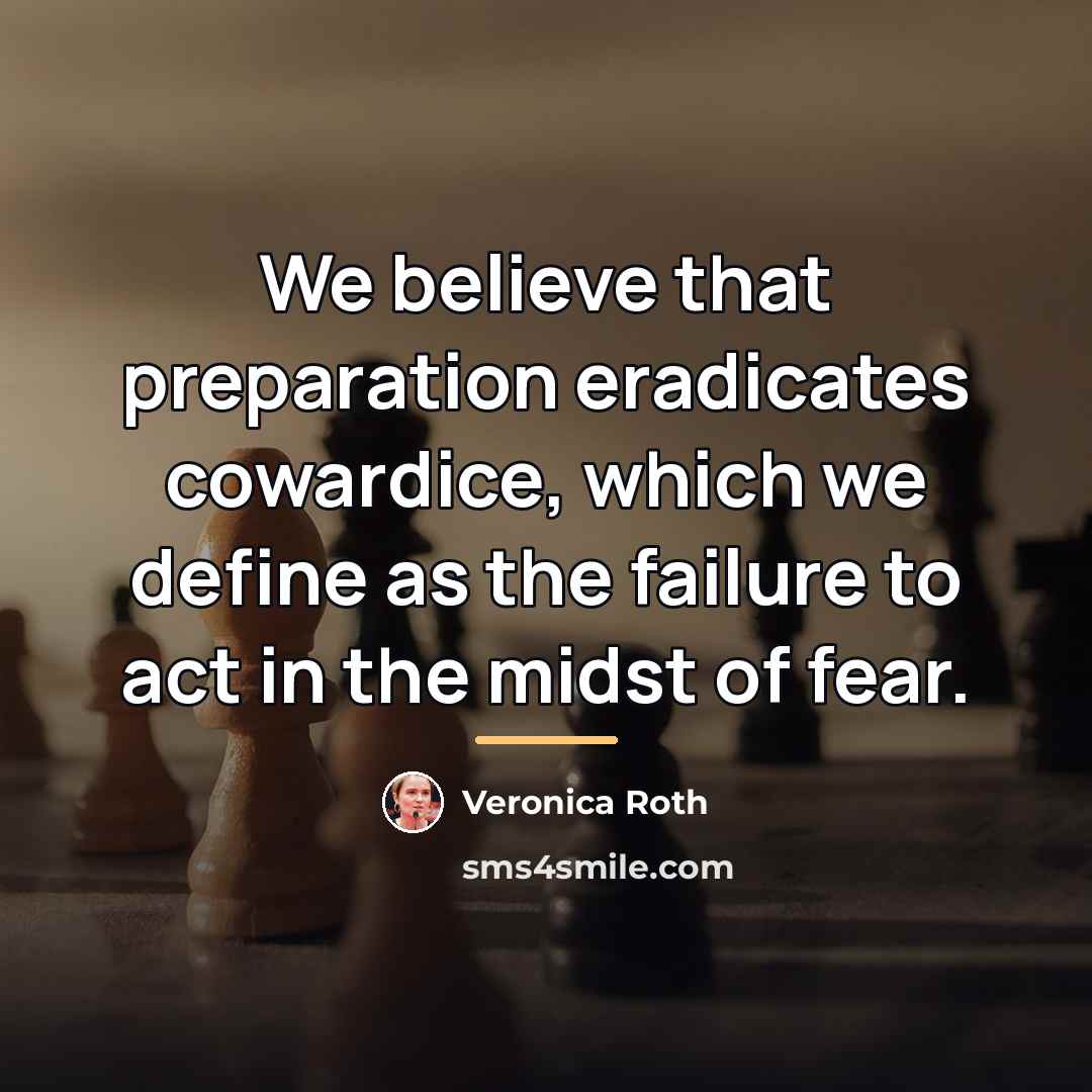 “We believe that preparation eradicates cowardice, which we define as…” quote by Veronica Roth
