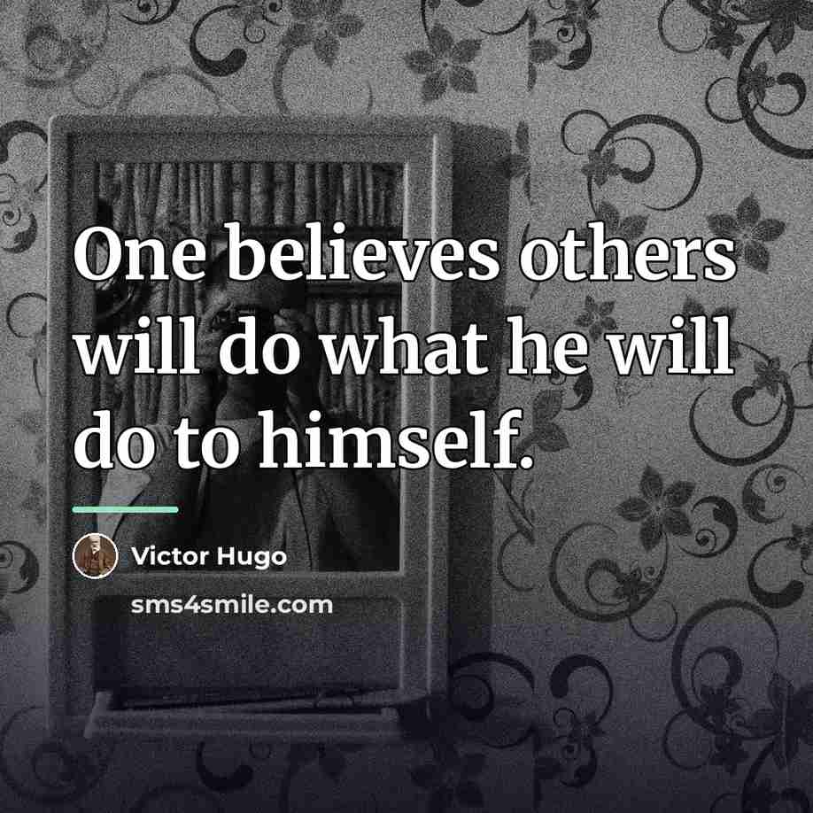 “One believes others will do what he will do to…” quote by Victor Hugo