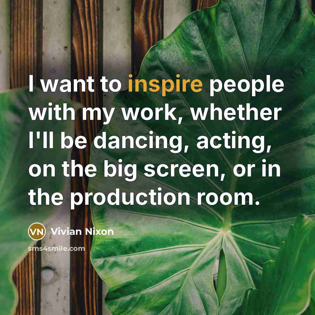 “I want to inspire people with my work, whether I'll…” quote by Vivian Nixon