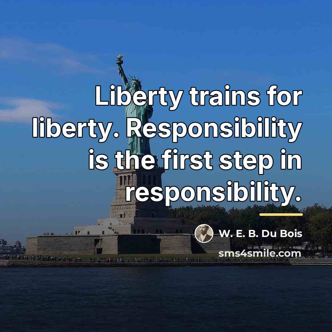 “Liberty trains for liberty. Responsibility is the first step in…” quote by W. E. B. Du Bois