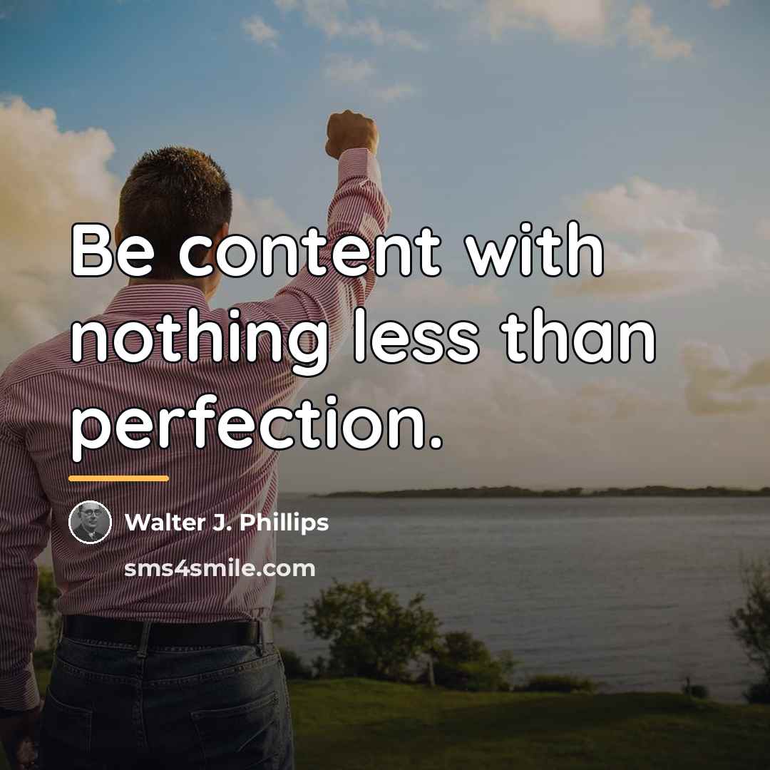 “Be content with nothing less than perfection.…” quote by Walter J. Phillips