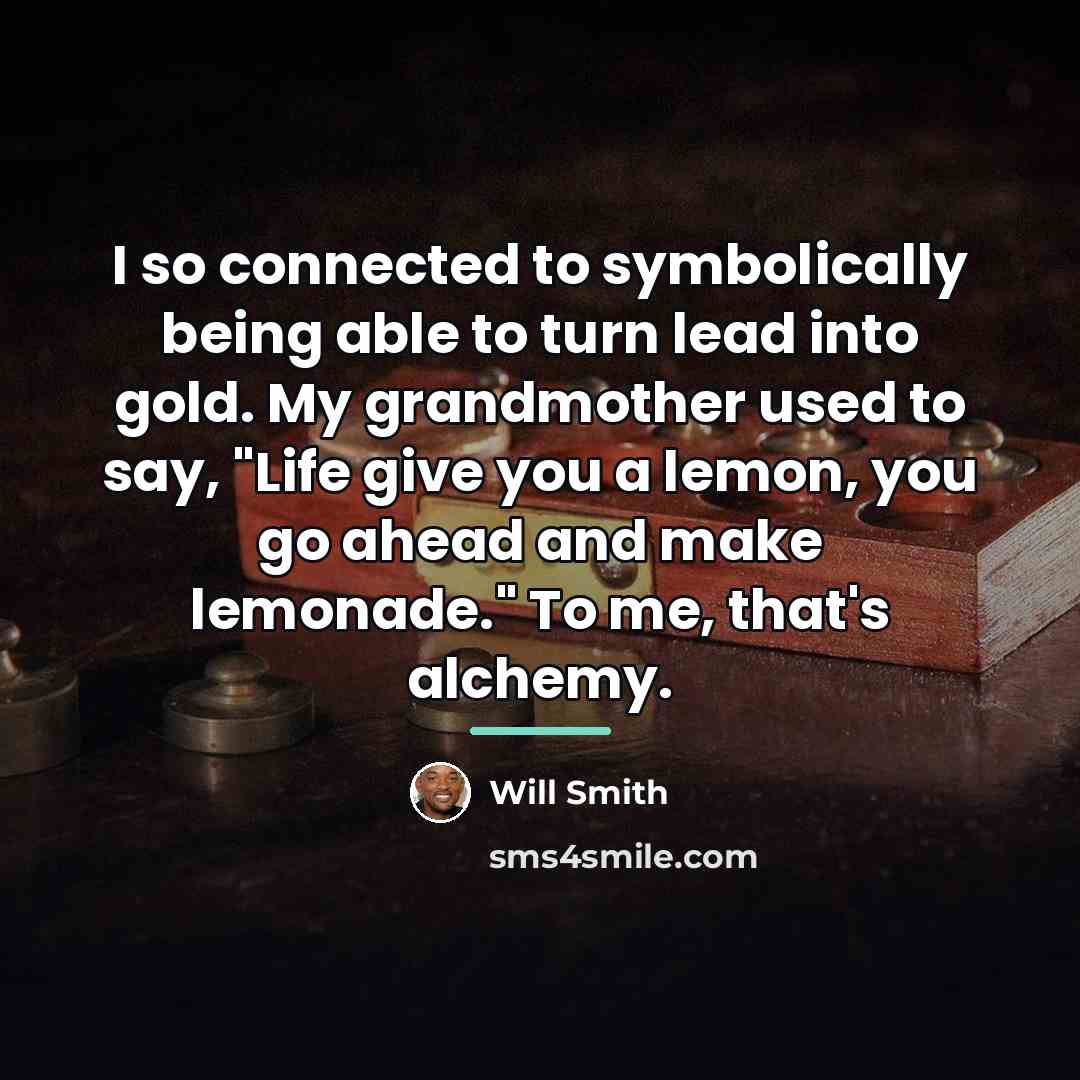 “I so connected to symbolically being able to turn lead…” quote by Will Smith