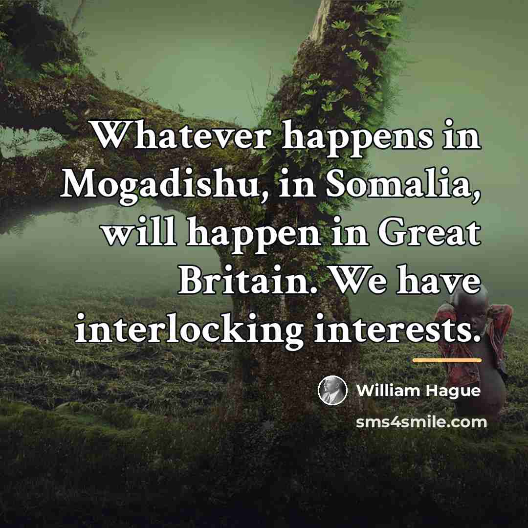 “Whatever happens in Mogadishu, in Somalia, will happen in Great…” quote by William Hague