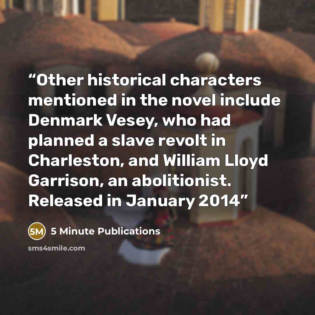 “Other historical characters mentioned in the novel include Denmark Vesey, who had planned a slave revolt in Charleston, and William Lloyd Garrison, an abolitionist. Released in January 2014” quote by 5 Minute Publications