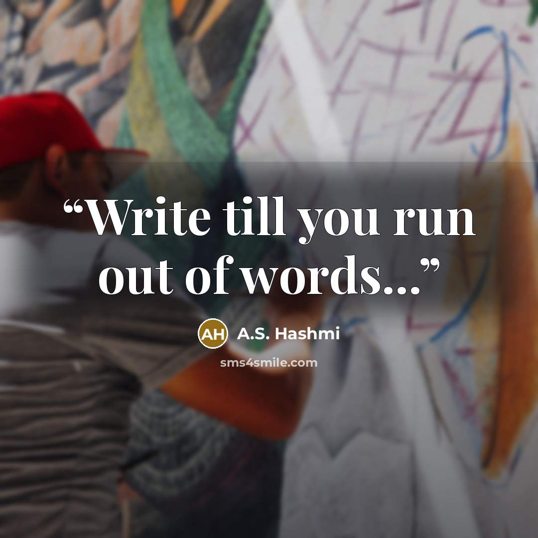 “Write till you run out of words...” quote by A.S. Hashmi