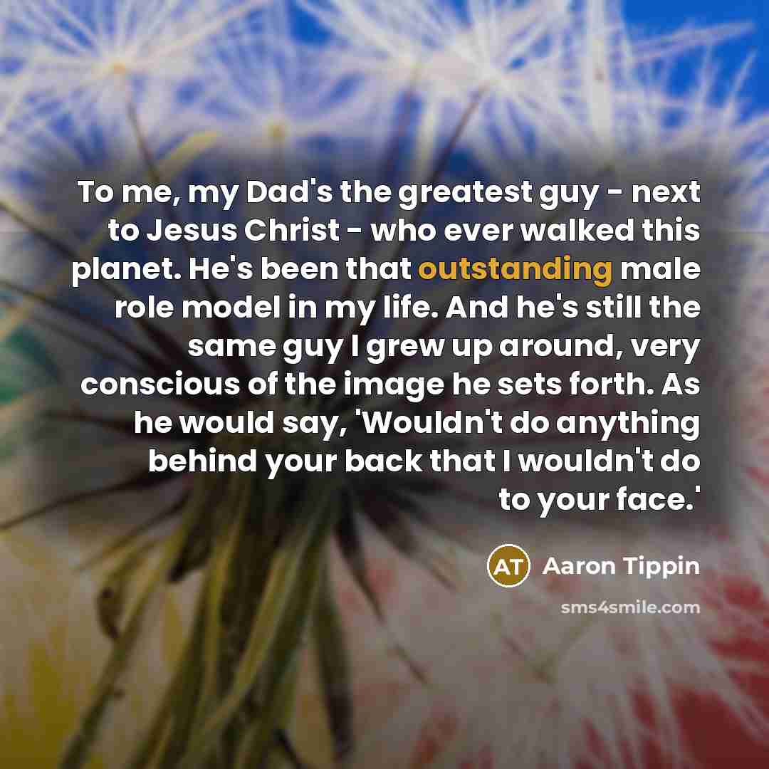 “To me, my Dad's the greatest guy - next to…” quote by Aaron Tippin