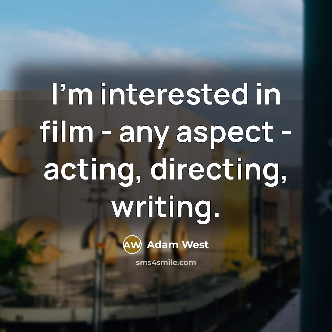 “I'm interested in film - any aspect - acting, directing,…” quote by Adam West