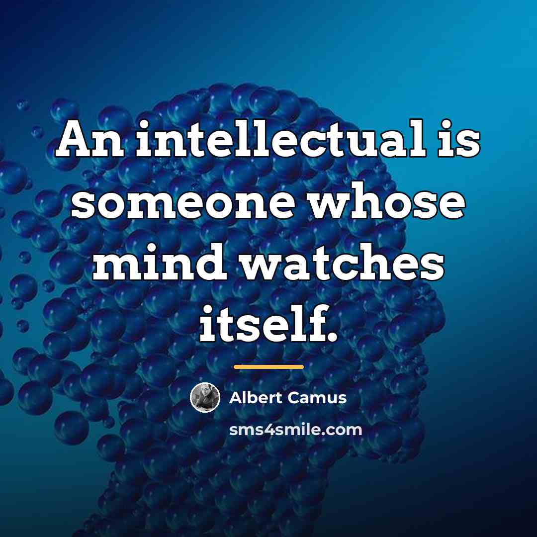 “An intellectual is someone whose mind watches itself.…” quote by Albert Camus