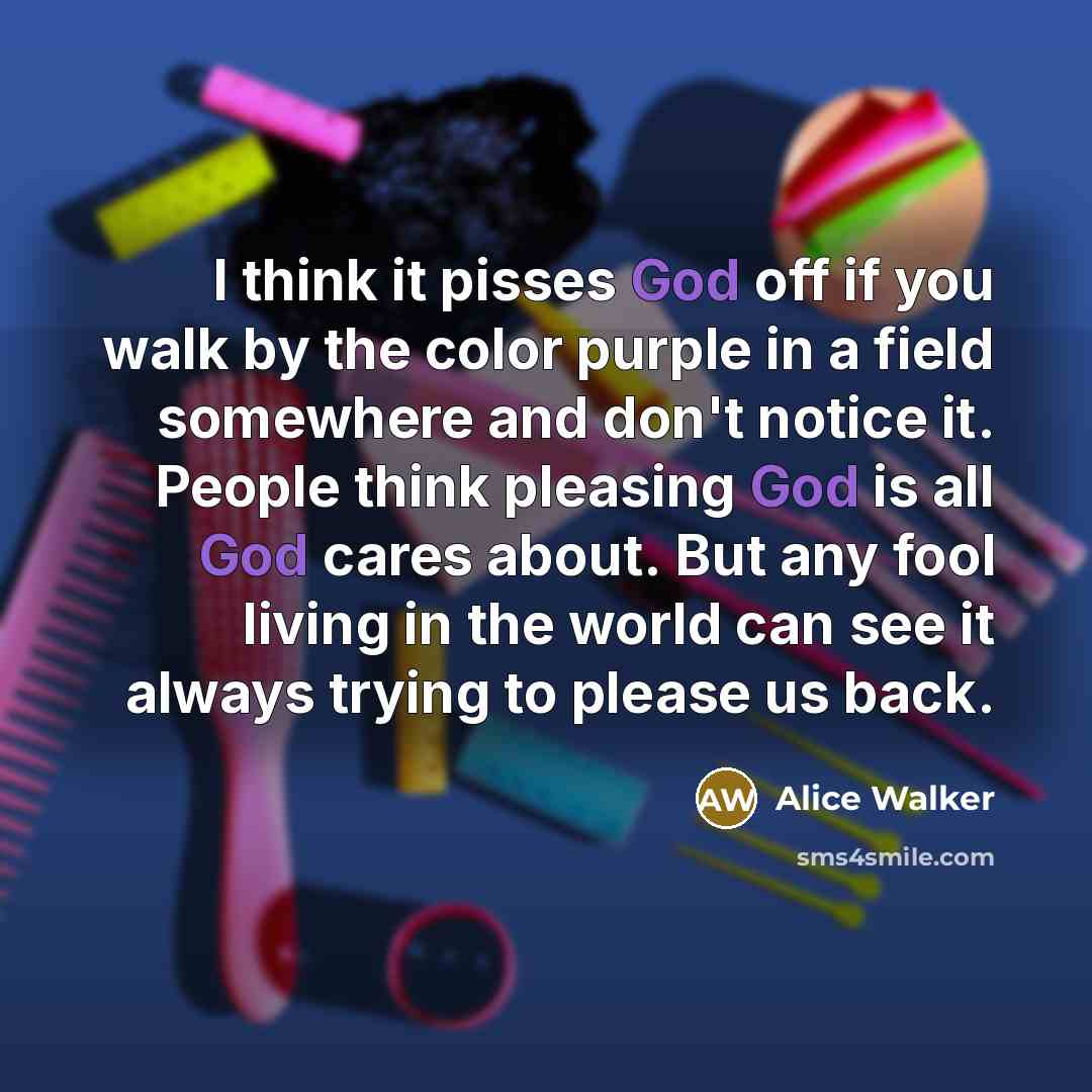 “I think it pisses God off if you walk by…” quote by Alice Walker
