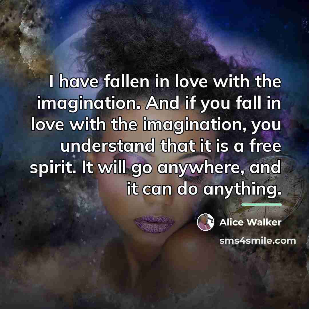 “I have fallen in love with the imagination. And if…” quote by Alice Walker