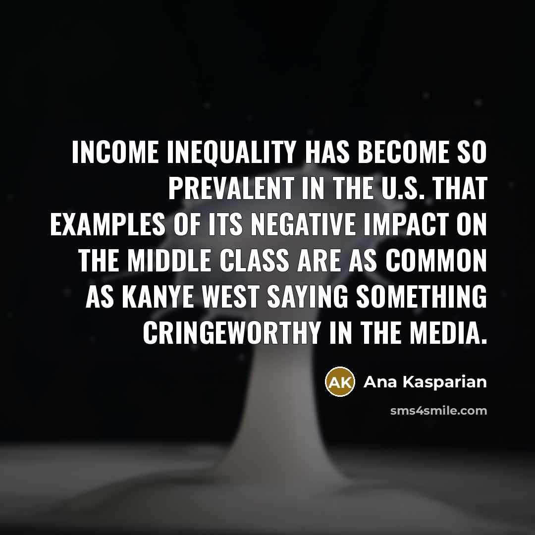 “Income inequality has become so prevalent in the U.S. that…” quote by Ana Kasparian