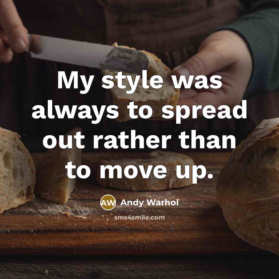 “My style was always to spread out rather than to…” quote by Andy Warhol
