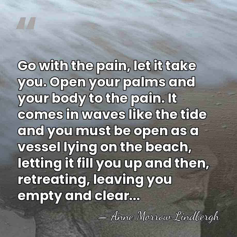 Go with the pain, let it take you. Open your palms and&hellip; - Anne Morrow Lindbergh