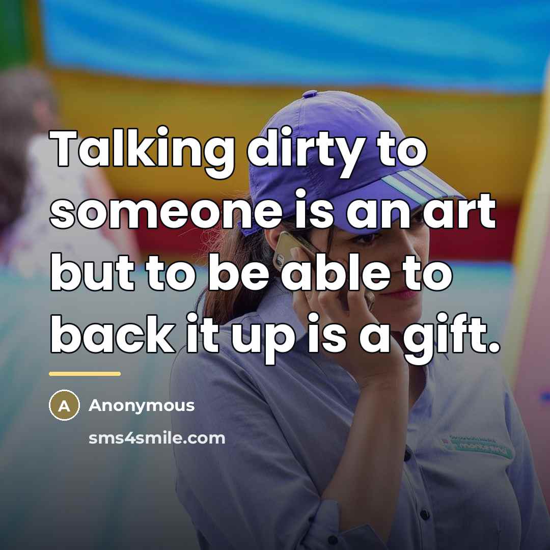 “Talking dirty to someone is an art but to be…” quote by Anonymous