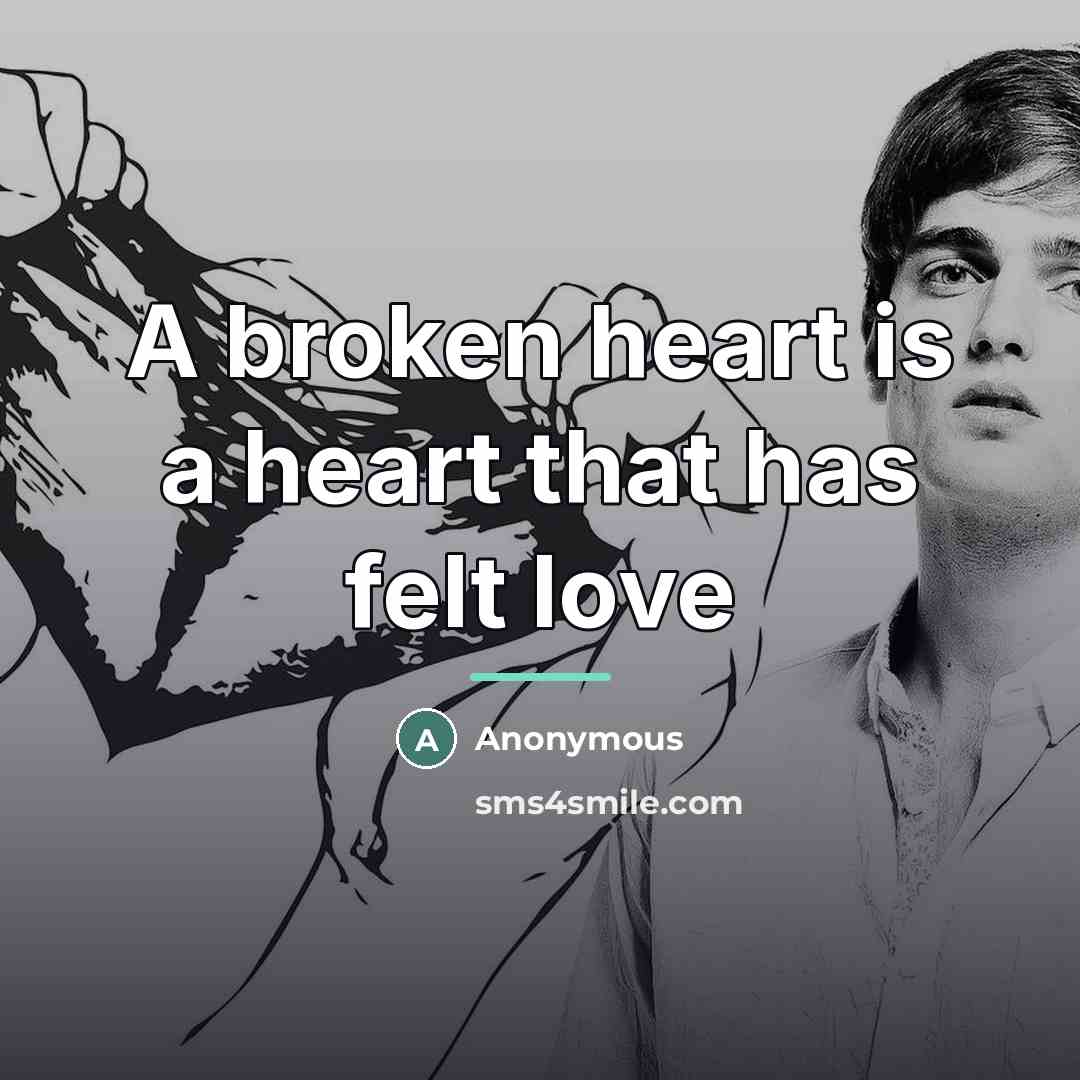 “A broken heart is a heart that has felt love…” quote by Anonymous