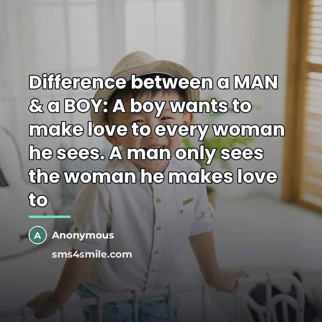 “Difference between a MAN & a BOY: A boy wants…” quote by Anonymous