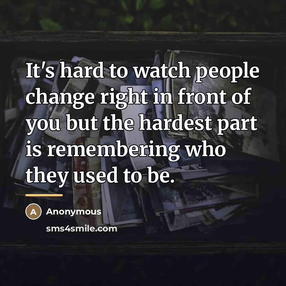 “It's hard to watch people change right in front of…” quote by Anonymous