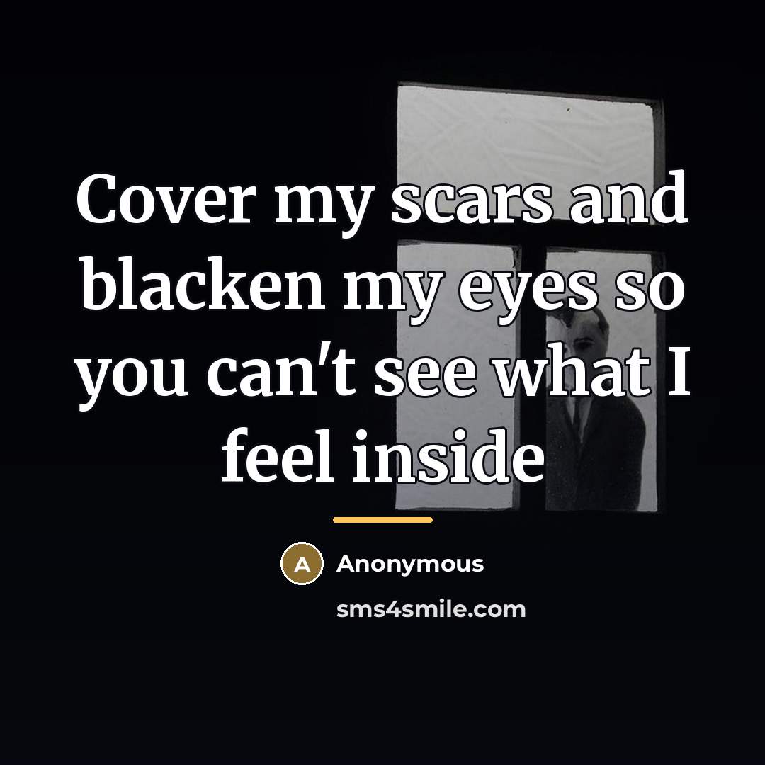 “Cover my scars and blacken my eyes so you can't…” quote by Anonymous