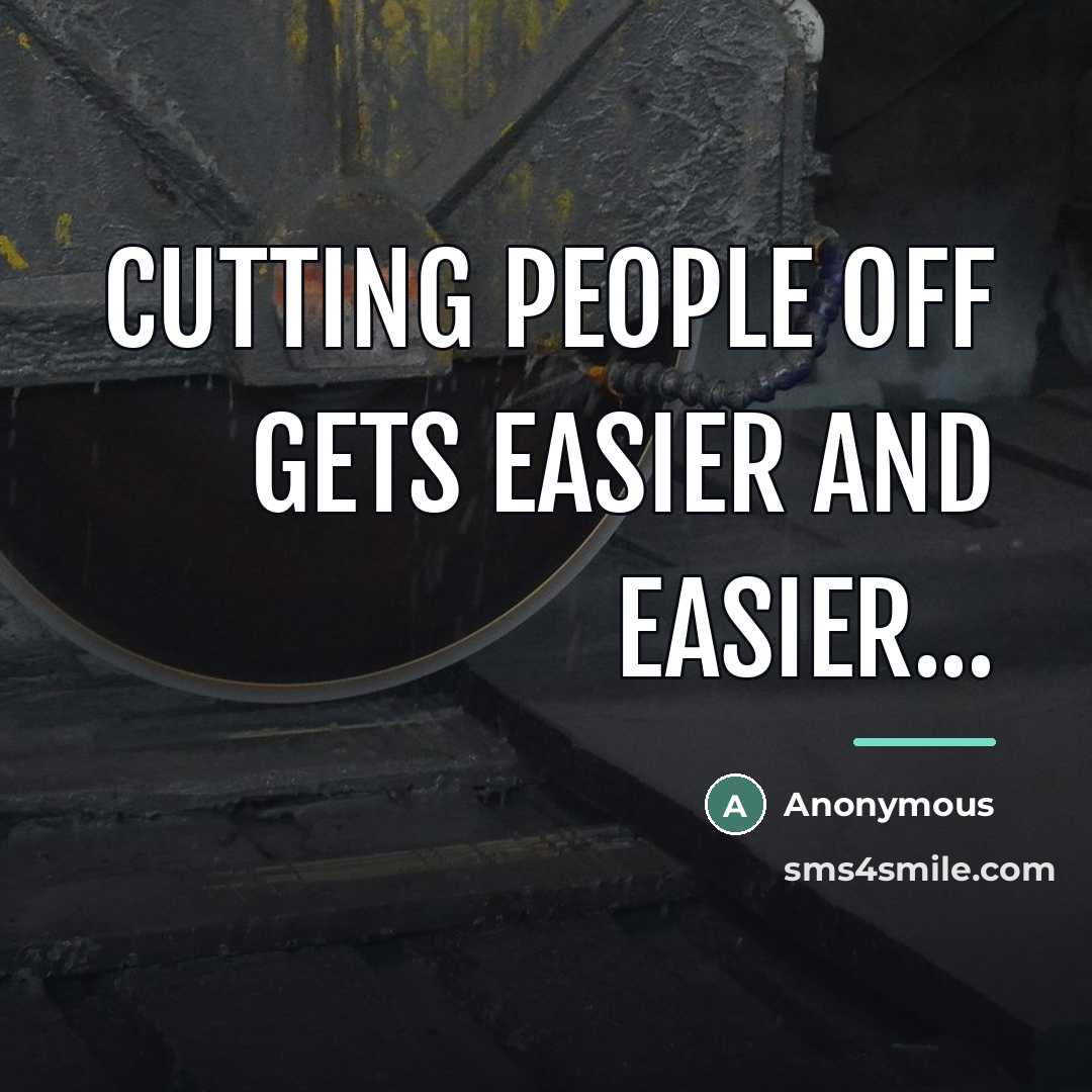 “Cutting people off gets easier and easier...…” quote by Anonymous