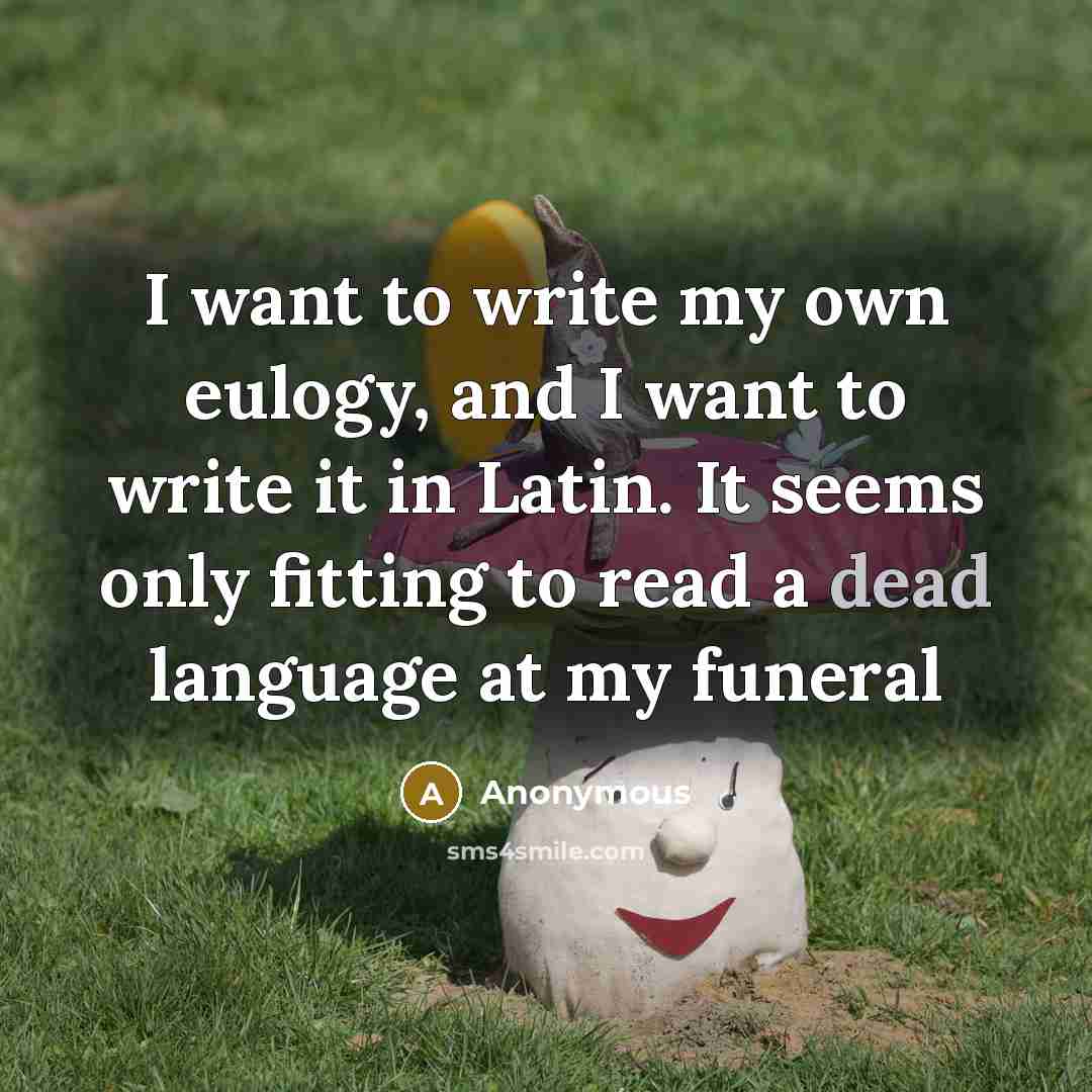 “I want to write my own eulogy, and I want…” quote by Anonymous
