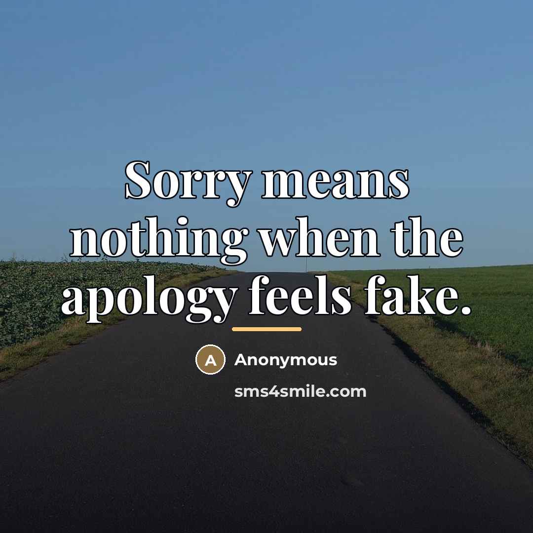 “Sorry means nothing when the apology feels fake.…” quote by Anonymous