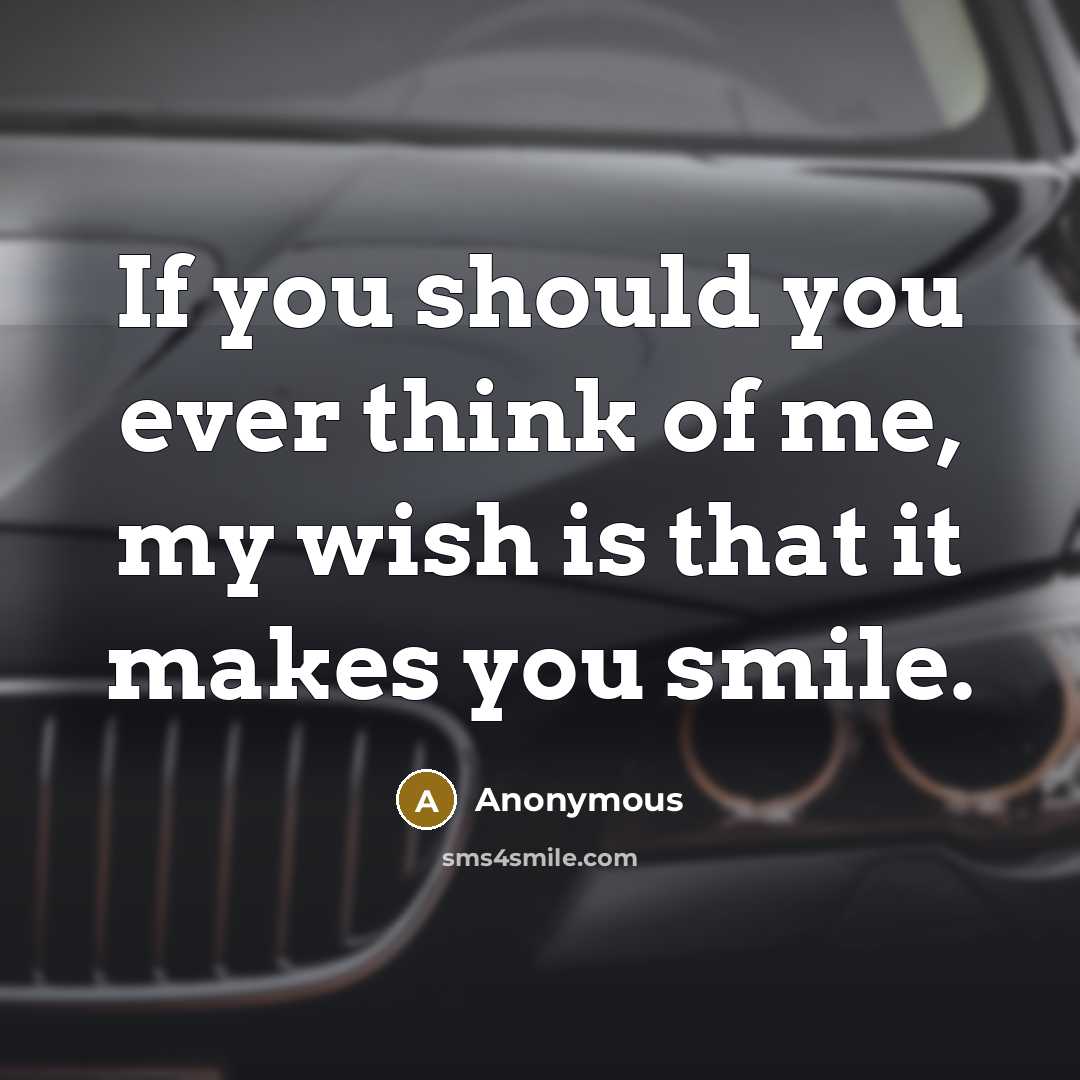 “If you should you ever think of me, my wish…” quote by Anonymous