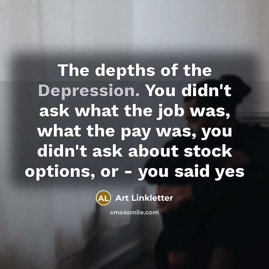 “The depths of the Depression. You didn't ask what the…” quote by Art Linkletter