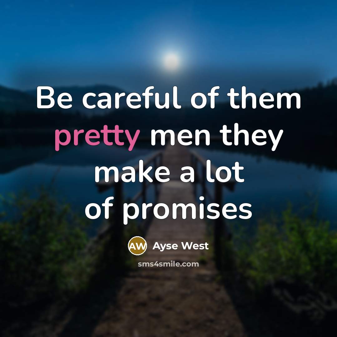 “Be careful of them pretty men they make a lot…” quote by Ayse West