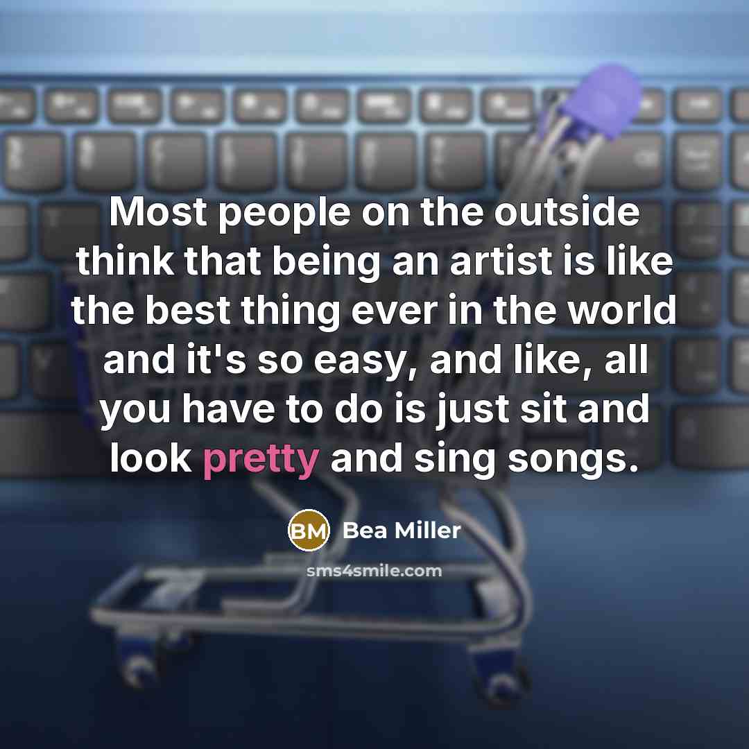 “Most people on the outside think that being an artist…” quote by Bea Miller