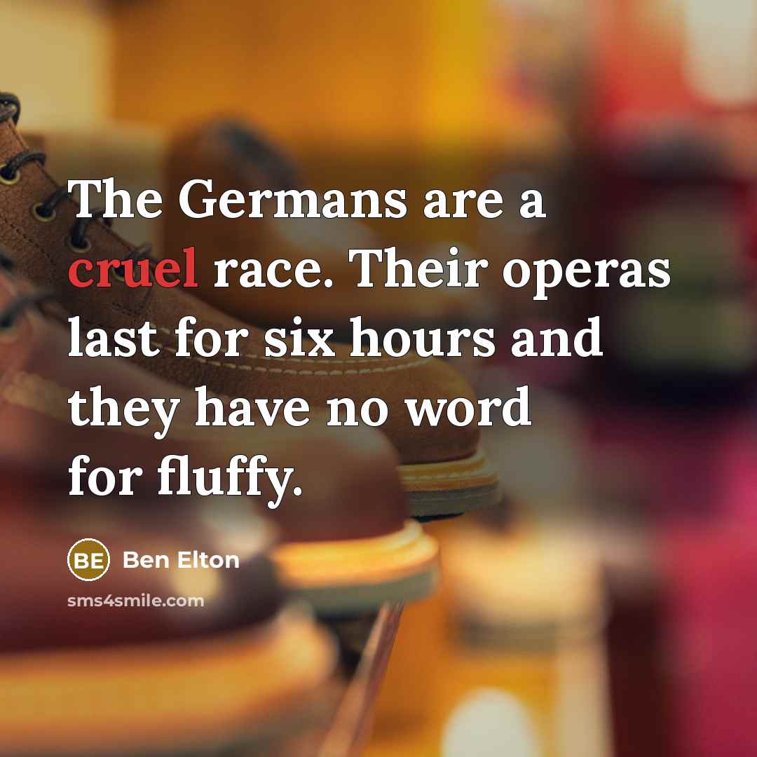 “The Germans are a cruel race. Their operas last for…” quote by Ben Elton