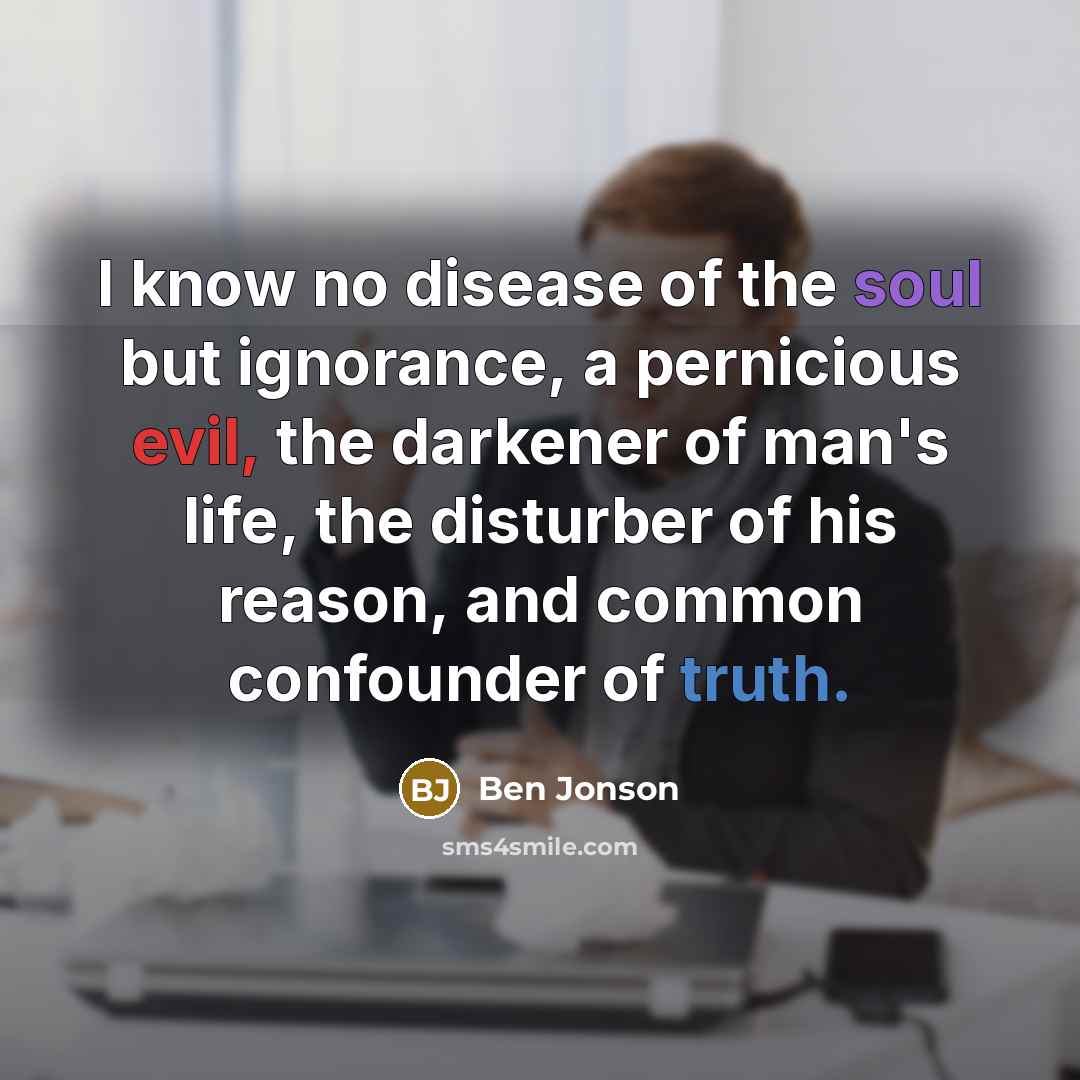 “I know no disease of the soul but ignorance, a…” quote by Ben Jonson