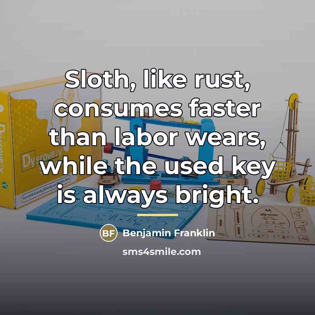 “Sloth, like rust, consumes faster than labor wears, while the…” quote by Benjamin Franklin