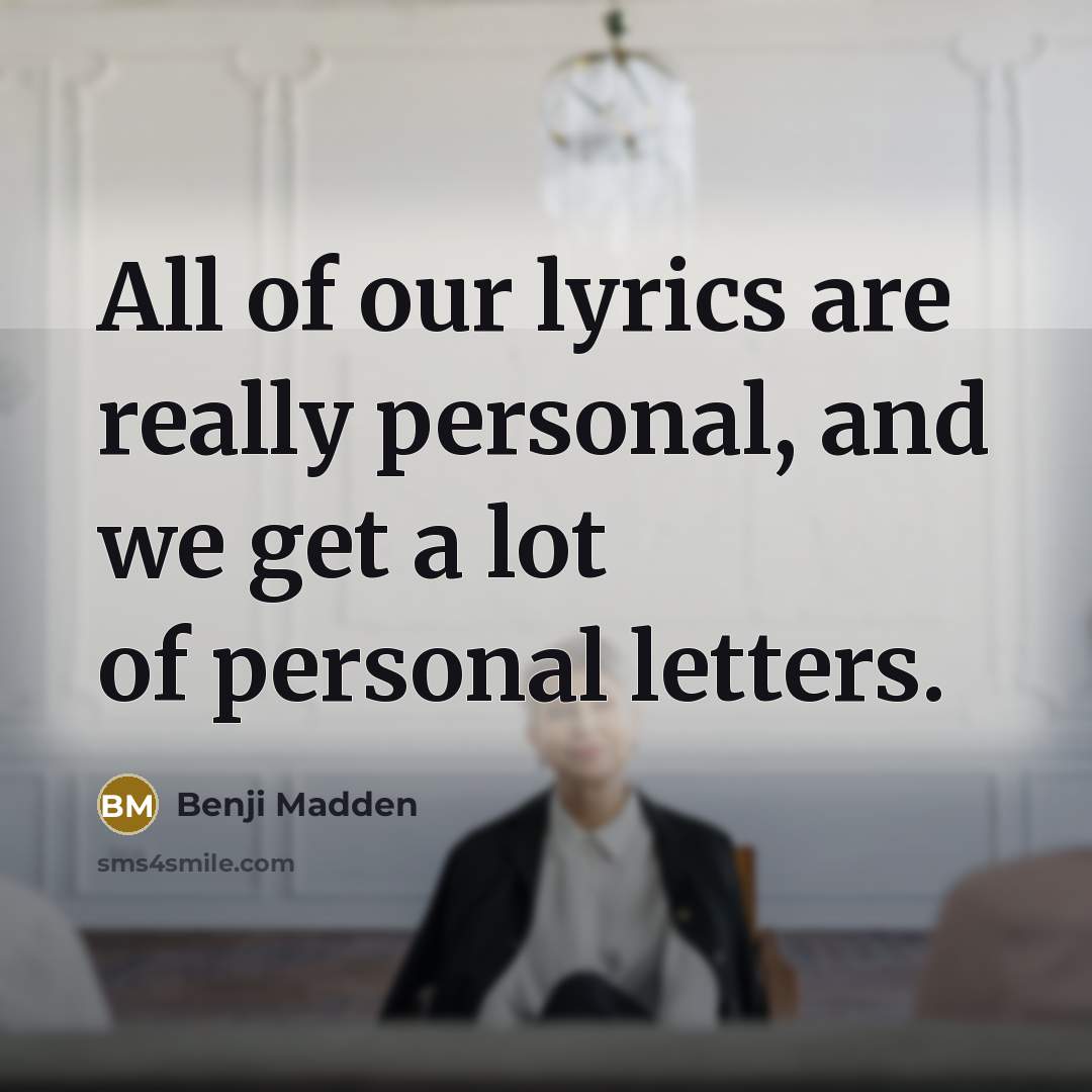 “All of our lyrics are really personal, and we get…” quote by Benji Madden