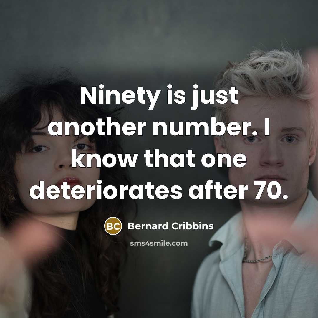 “Ninety is just another number. I know that one deteriorates…” quote by Bernard Cribbins