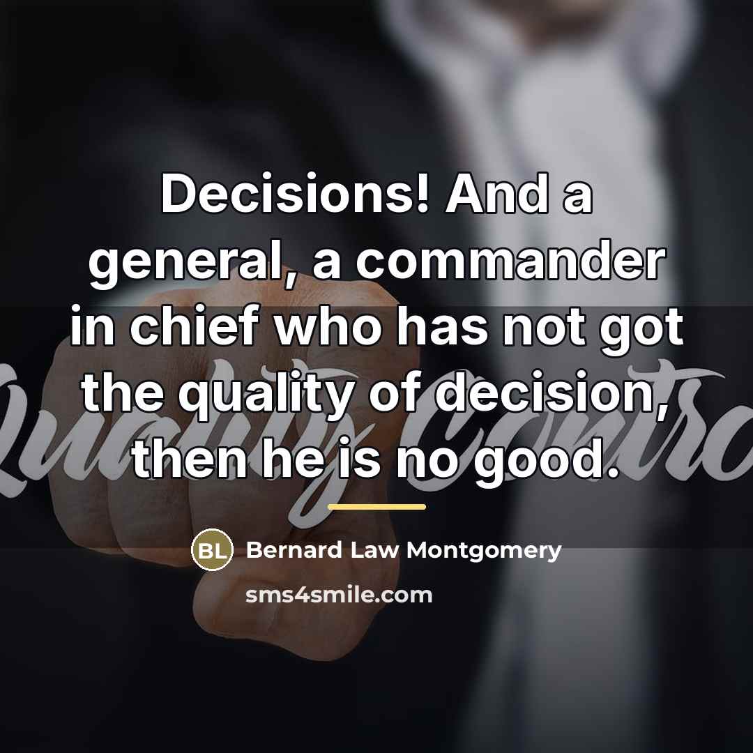 “Decisions! And a general, a commander in chief who has…” quote by Bernard Law Montgomery
