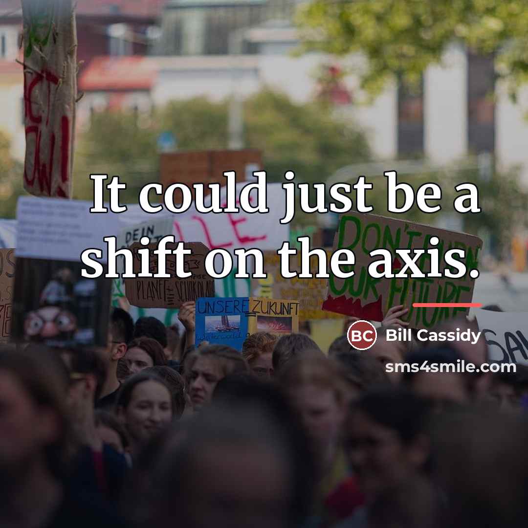 “It could just be a shift on the axis.…” quote by Bill Cassidy