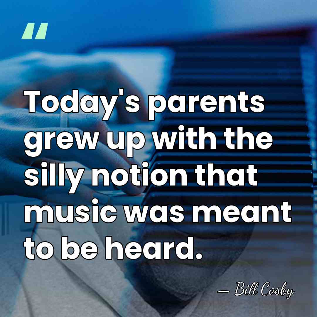 Today's parents grew up with the silly notion that music was meant&hellip; - Bill Cosby