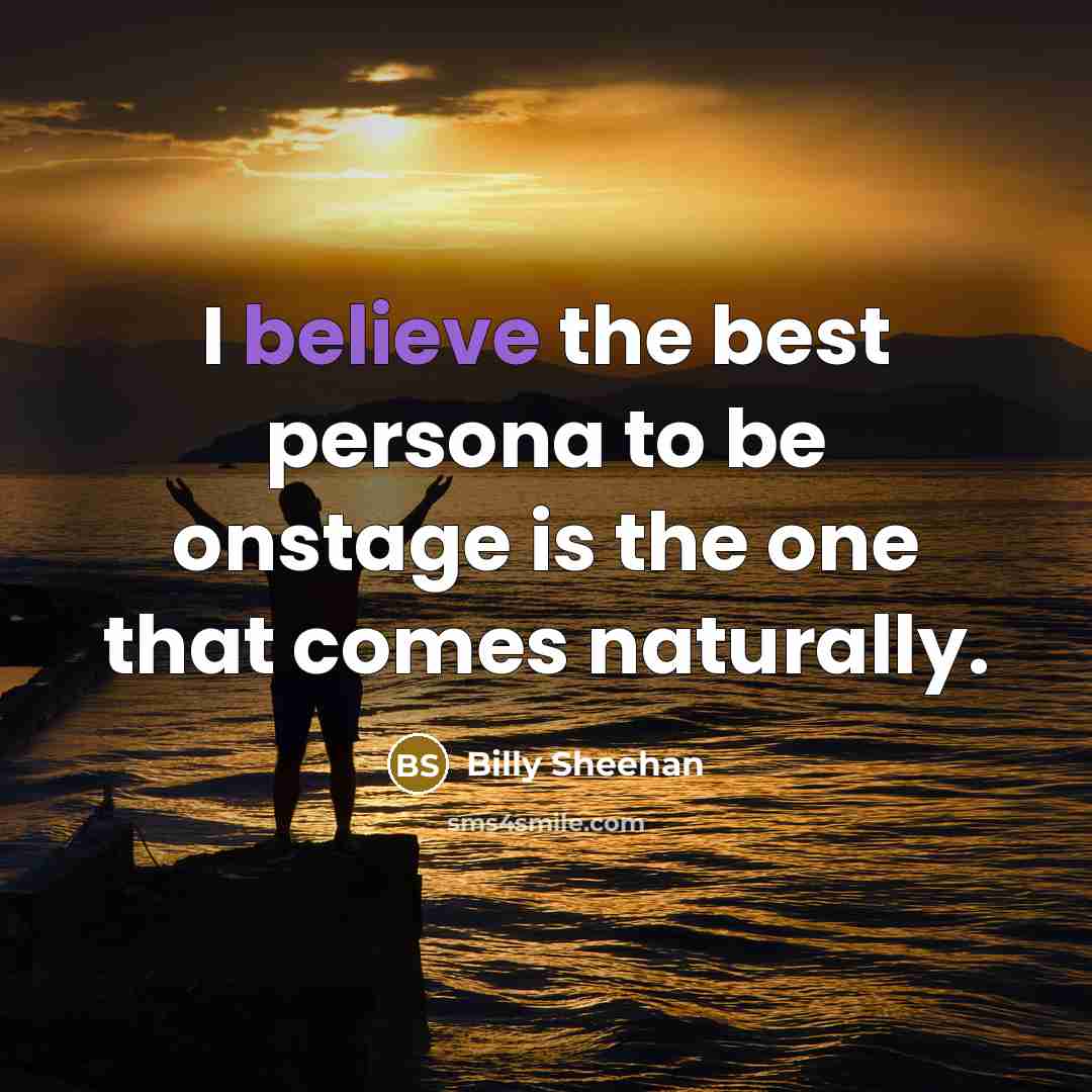 “I believe the best persona to be onstage is the…” quote by Billy Sheehan