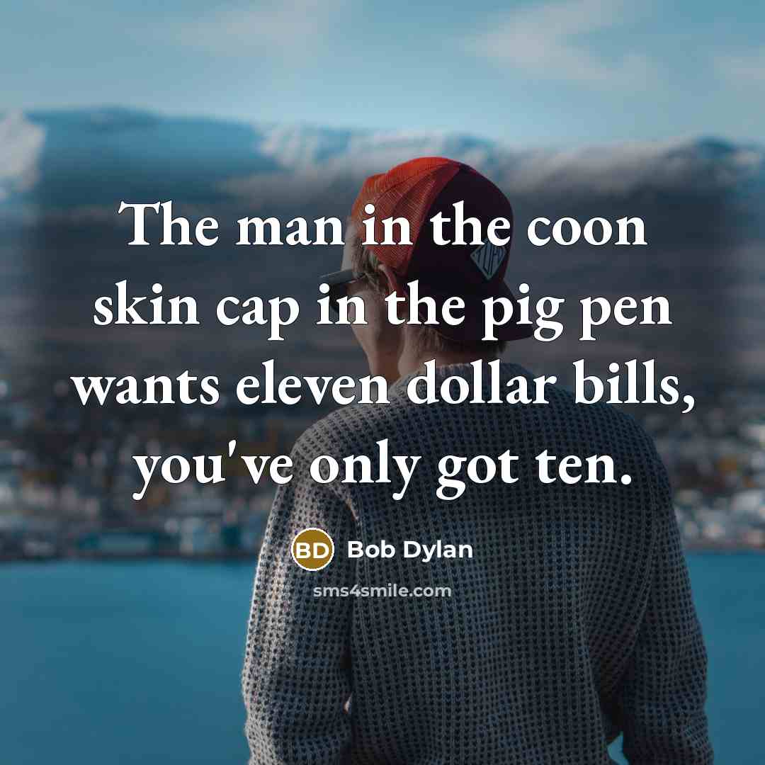 “The man in the coon skin cap in the pig…” quote by Bob Dylan