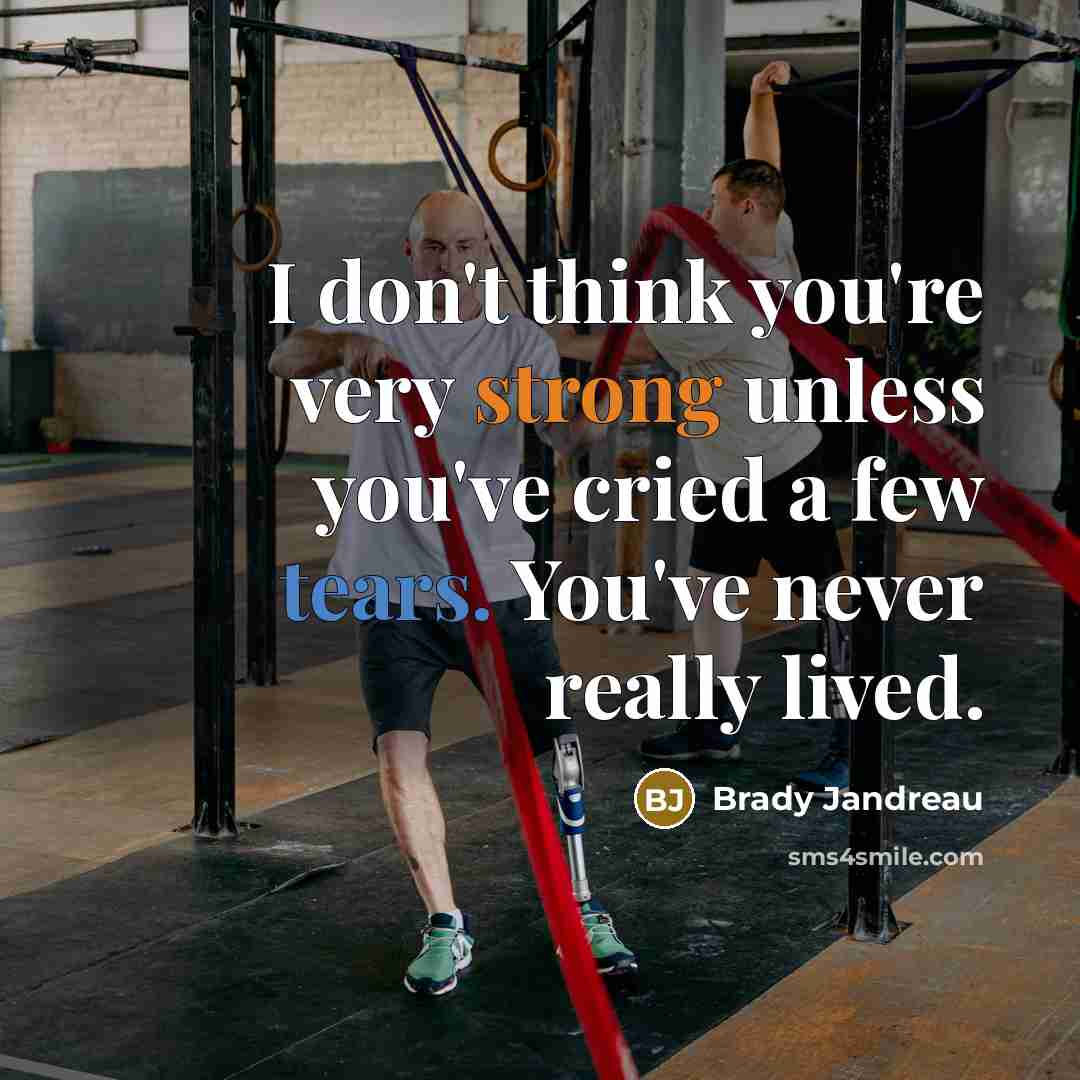 “I don't think you're very strong unless you've cried a…” quote by Brady Jandreau