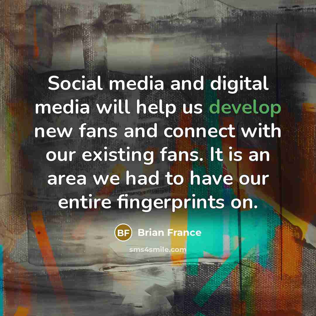 “Social media and digital media will help us develop new…” quote by Brian France