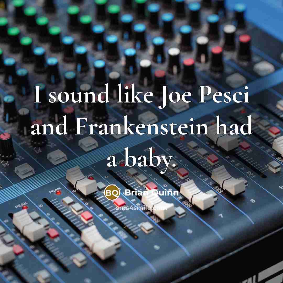 “I sound like Joe Pesci and Frankenstein had a baby.…” quote by Brian Quinn