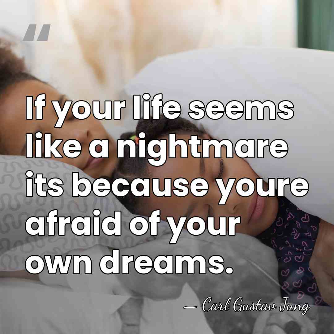 If your life seems like a nightmare its because youre afraid of&hellip; - Carl Gustav Jung