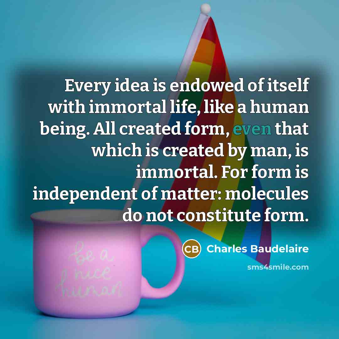 “Every idea is endowed of itself with immortal life, like…” quote by Charles Baudelaire
