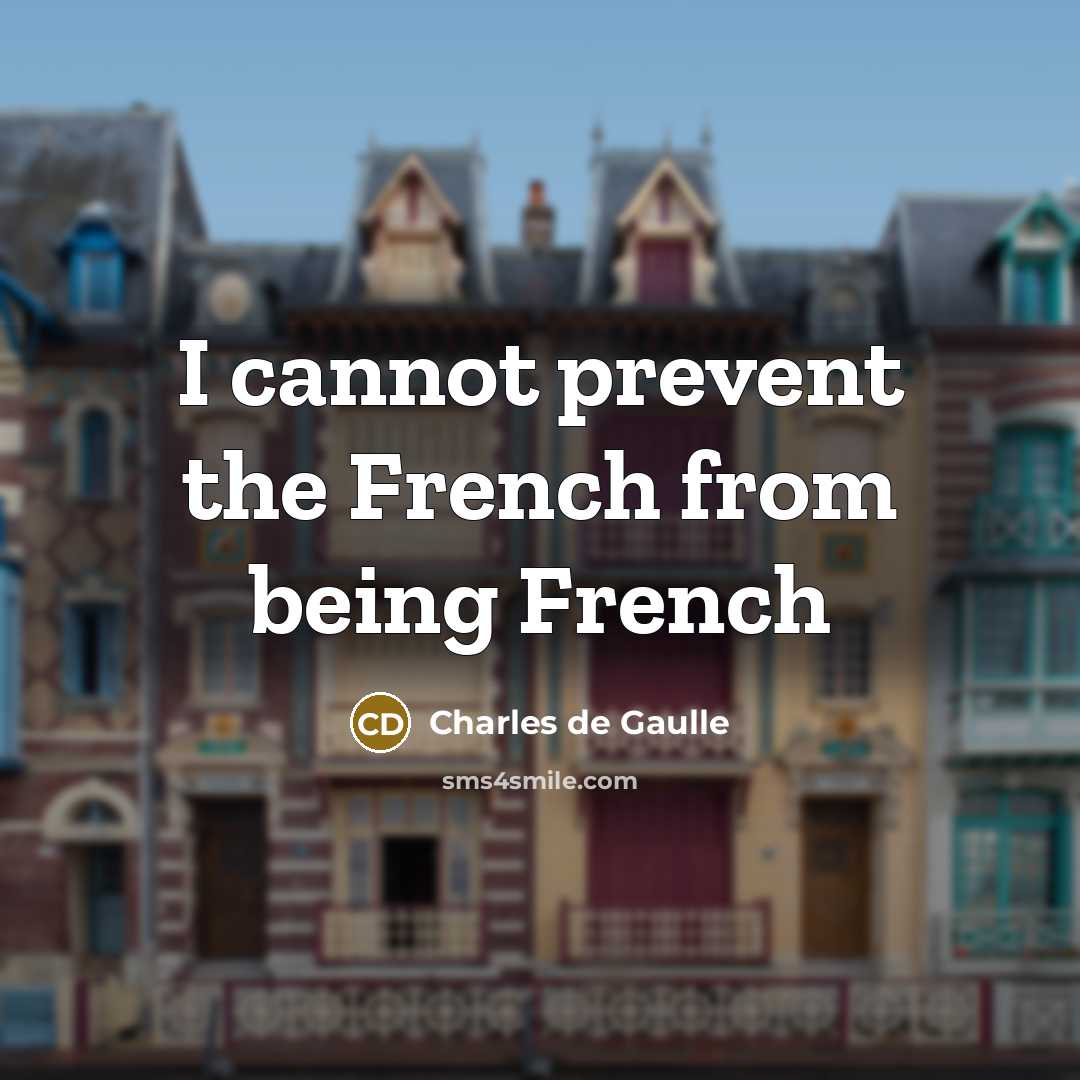 “I cannot prevent the French from being French…” quote by Charles de Gaulle